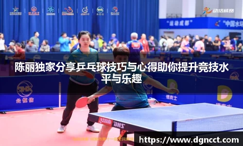 陈丽独家分享乒乓球技巧与心得助你提升竞技水平与乐趣