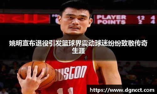 姚明宣布退役引发篮球界震动球迷纷纷致敬传奇生涯