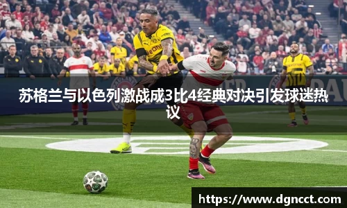 苏格兰与以色列激战成3比4经典对决引发球迷热议