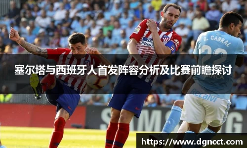 塞尔塔与西班牙人首发阵容分析及比赛前瞻探讨
